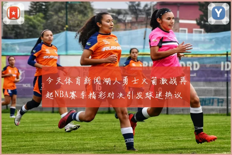 今天体育新闻湖人勇士火箭激战再起NBA赛季精彩对决引发球迷热议