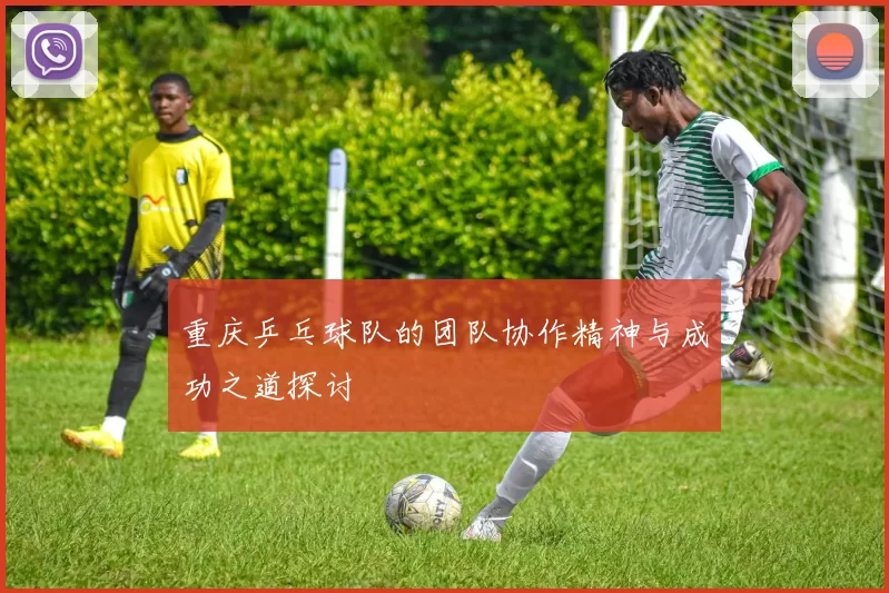 重庆乒乓球队的团队协作精神与成功之道探讨